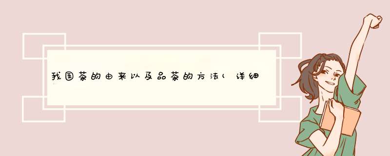 我国茶的由来以及品茶的方法(详细点)拜托各位了 3Q,第1张